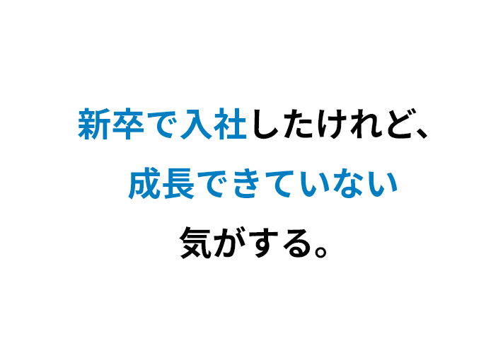 新卒で入社したけれど、成長できていない気がする。